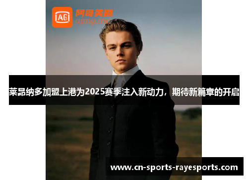 莱昂纳多加盟上港为2025赛季注入新动力,期待新篇章的开启 莱昂纳多加盟上港为2025赛季注入新动力,期待新篇章的开启