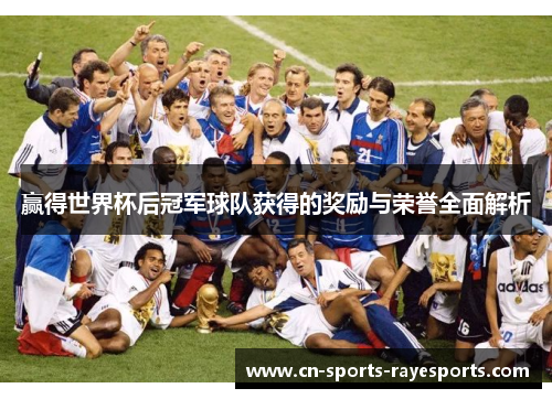 赢得世界杯后冠军球队获得的奖励与荣誉全面解析
