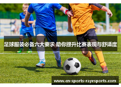 足球服装必备六大要求 助你提升比赛表现与舒适度