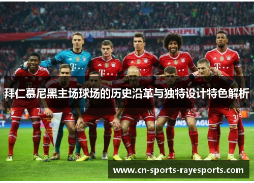 拜仁慕尼黑主场球场的历史沿革与独特设计特色解析