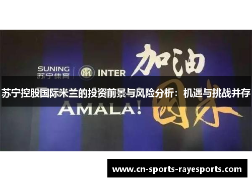 苏宁控股国际米兰的投资前景与风险分析：机遇与挑战并存