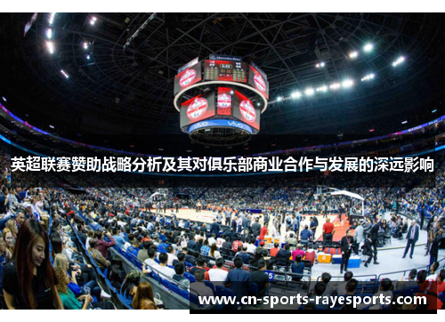 英超联赛赞助战略分析及其对俱乐部商业合作与发展的深远影响