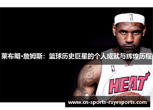 莱布朗·詹姆斯:篮球历史巨星的个人成就与辉煌历程 莱布朗·詹姆斯:篮球历史巨星的个人成就与辉煌历程