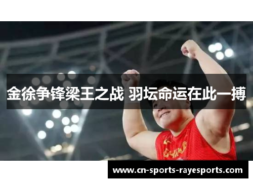 金徐争锋梁王之战 羽坛命运在此一搏