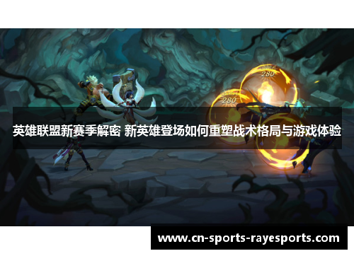 英雄联盟新赛季解密 新英雄登场如何重塑战术格局与游戏体验 英雄联盟新赛季解密 新英雄登场如何重塑战术格局与游戏体验