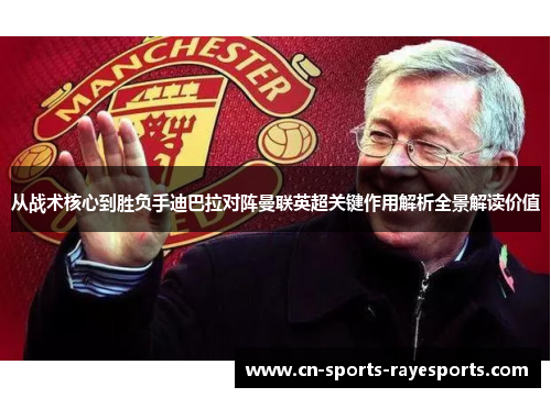 从战术核心到胜负手迪巴拉对阵曼联英超关键作用解析全景解读价值