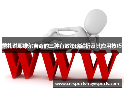 蒙扎说服维尔吉奇的三种有效策略解析及其应用技巧