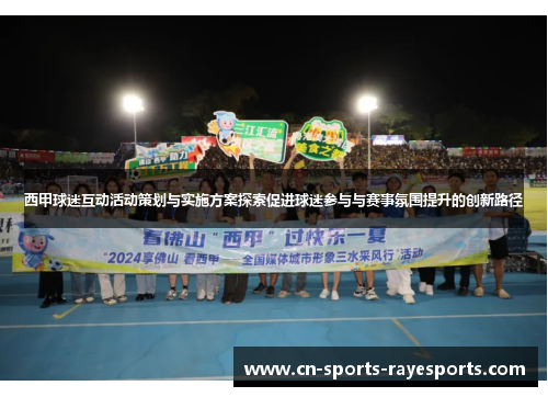 西甲球迷互动活动策划与实施方案探索促进球迷参与与赛事氛围提升的创新路径