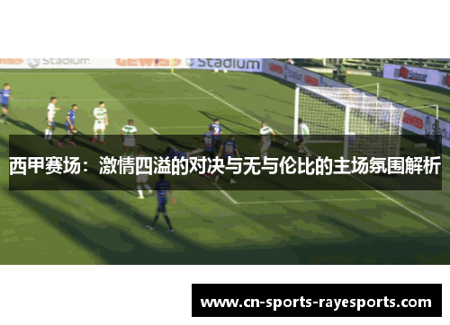 西甲赛场：激情四溢的对决与无与伦比的主场氛围解析