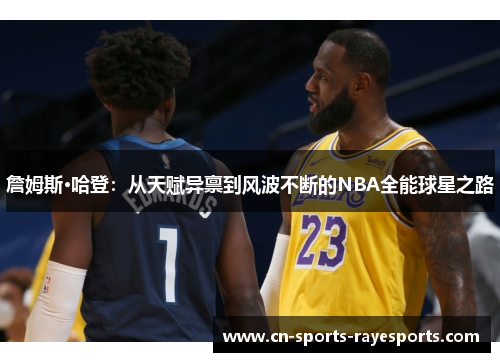 詹姆斯·哈登：从天赋异禀到风波不断的NBA全能球星之路