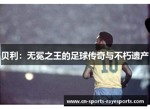 贝利：无冕之王的足球传奇与不朽遗产