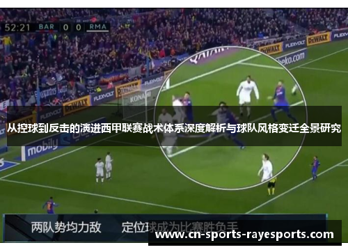 从控球到反击的演进西甲联赛战术体系深度解析与球队风格变迁全景研究